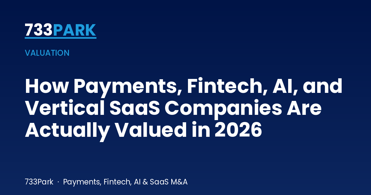How Payments, Fintech, AI, and Vertical SaaS Companies Are Actually Valued in 2026 — 733Park insights